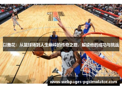 以撒花:从篮球场到人生巅峰的传奇之路,解读他的成功与挑战