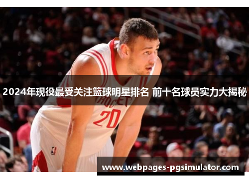 2024年现役最受关注篮球明星排名 前十名球员实力大揭秘