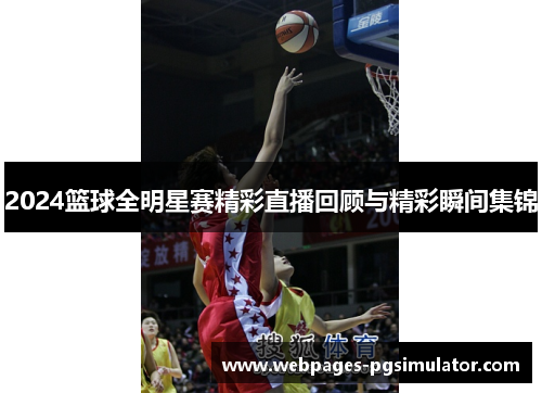 2024篮球全明星赛精彩直播回顾与精彩瞬间集锦