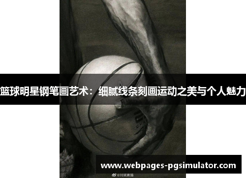 篮球明星钢笔画艺术:细腻线条刻画运动之美与个人魅力