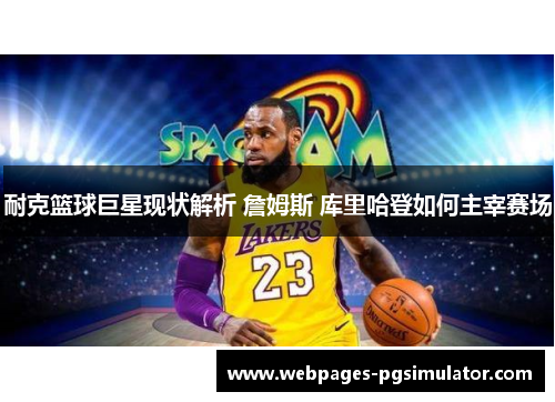 耐克篮球巨星现状解析 詹姆斯 库里哈登如何主宰赛场