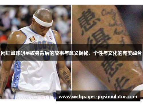 网红篮球明星纹身背后的故事与意义揭秘,个性与文化的完美融合