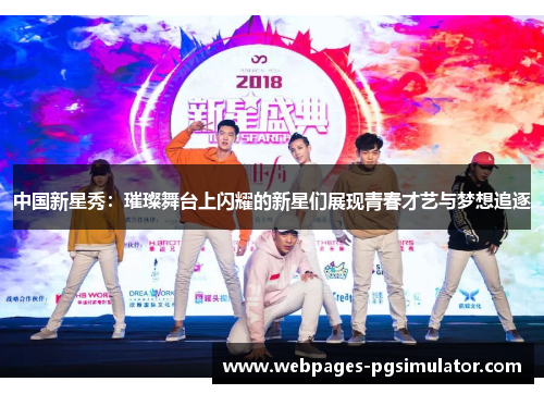 中国新星秀:璀璨舞台上闪耀的新星们展现青春才艺与梦想追逐