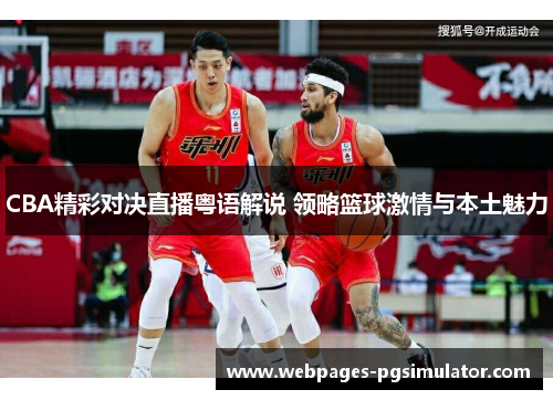 CBA精彩对决直播粤语解说 领略篮球激情与本土魅力