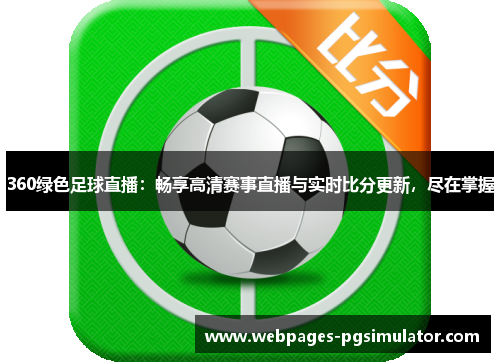 360绿色足球直播：畅享高清赛事直播与实时比分更新，尽在掌握